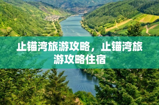 止锚湾旅游攻略，止锚湾旅游攻略住宿