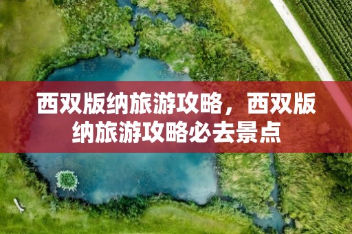 西双版纳旅游攻略，西双版纳旅游攻略必去景点