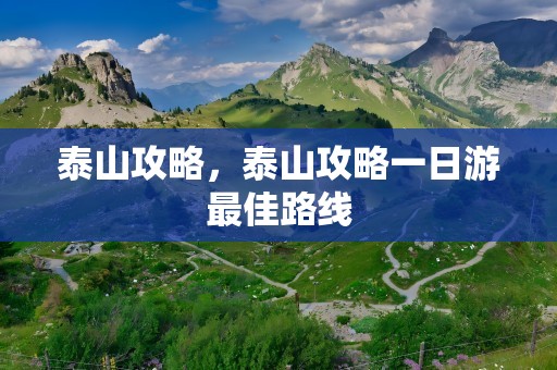 泰山攻略，泰山攻略一日游最佳路线