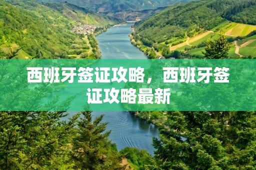 西班牙签证攻略，西班牙签证攻略最新