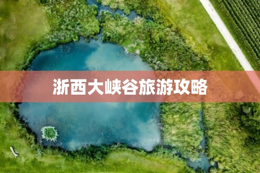 浙西大峡谷旅游攻略