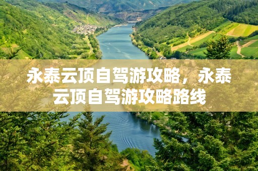 永泰云顶自驾游攻略，永泰云顶自驾游攻略路线