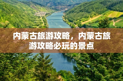 内蒙古旅游攻略，内蒙古旅游攻略必玩的景点