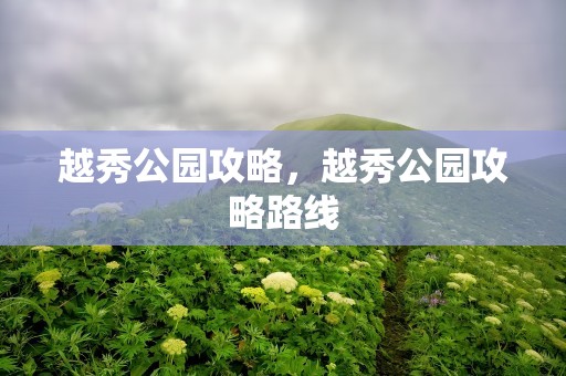 越秀公园攻略，越秀公园攻略路线