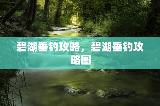 碧湖垂钓攻略，碧湖垂钓攻略图