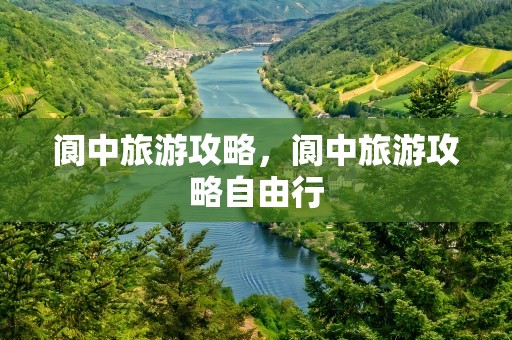 阆中旅游攻略，阆中旅游攻略自由行