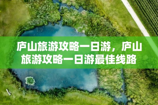 庐山旅游攻略一日游，庐山旅游攻略一日游最佳线路
