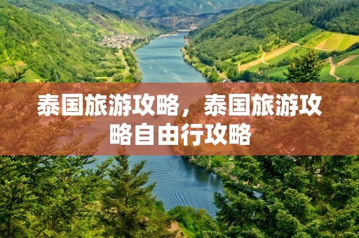 泰国旅游攻略，泰国旅游攻略自由行攻略