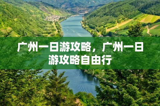 广州一日游攻略，广州一日游攻略自由行