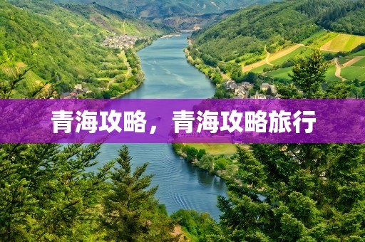 青海攻略，青海攻略旅行