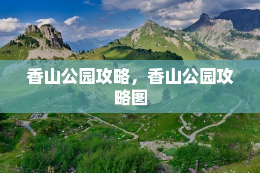 香山公园攻略，香山公园攻略图