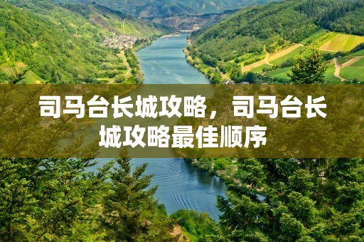 司马台长城攻略，司马台长城攻略最佳顺序