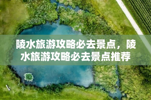 陵水旅游攻略必去景点，陵水旅游攻略必去景点推荐