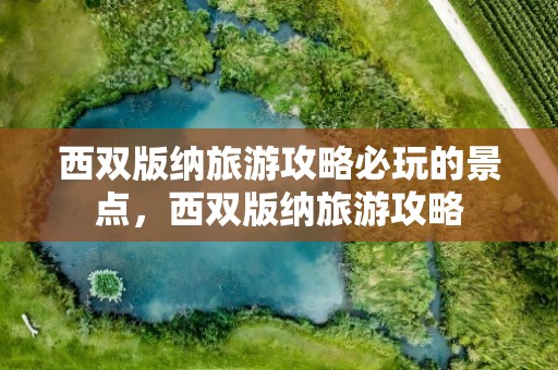 西双版纳旅游攻略必玩的景点，西双版纳旅游攻略