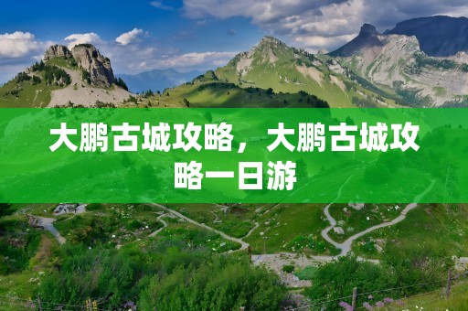 大鹏古城攻略，大鹏古城攻略一日游