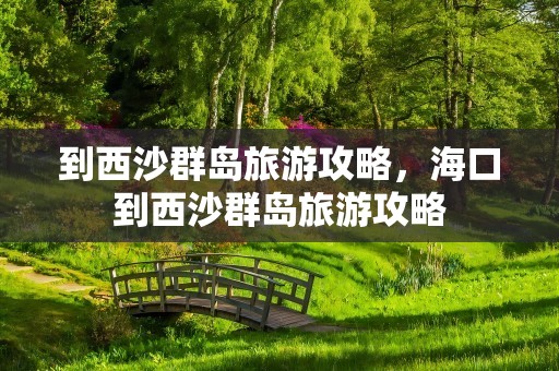 到西沙群岛旅游攻略，海口到西沙群岛旅游攻略
