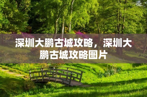 深圳大鹏古城攻略，深圳大鹏古城攻略图片