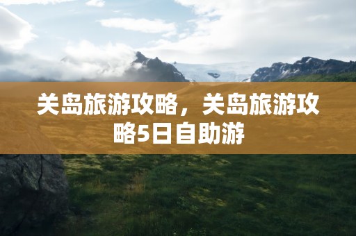 关岛旅游攻略，关岛旅游攻略5日自助游