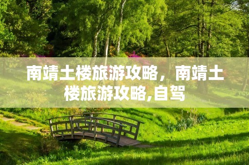 南靖土楼旅游攻略，南靖土楼旅游攻略,自驾