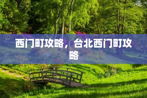 西门町攻略，台北西门町攻略