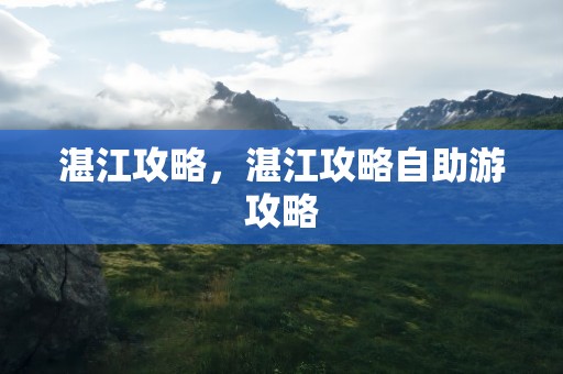 湛江攻略，湛江攻略自助游攻略