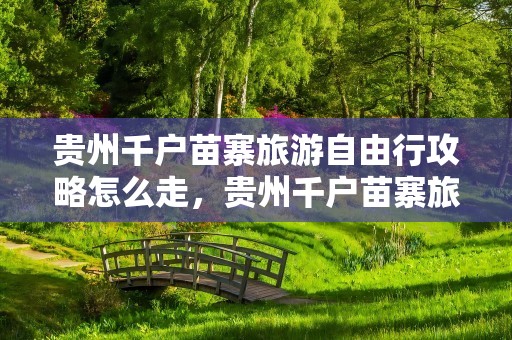 贵州千户苗寨旅游自由行攻略怎么走，贵州千户苗寨旅游自由行攻略怎么走,马蜂窝