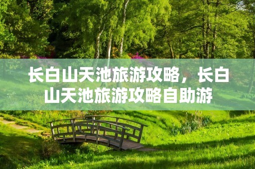 长白山天池旅游攻略，长白山天池旅游攻略自助游