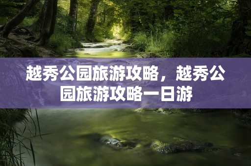 越秀公园旅游攻略，越秀公园旅游攻略一日游