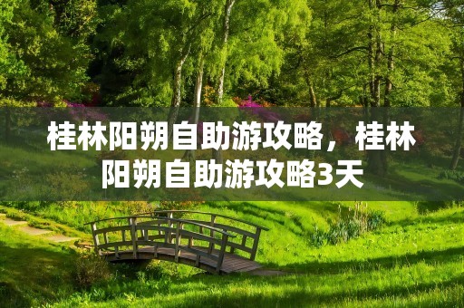 桂林阳朔自助游攻略，桂林阳朔自助游攻略3天