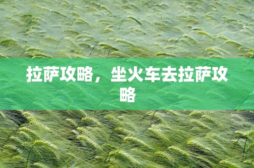拉萨攻略，坐火车去拉萨攻略