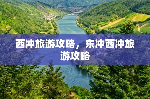 西冲旅游攻略，东冲西冲旅游攻略