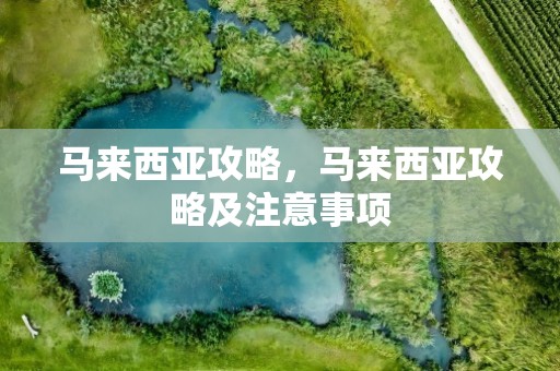 马来西亚攻略，马来西亚攻略及注意事项