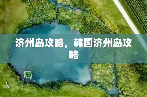 济州岛攻略，韩国济州岛攻略