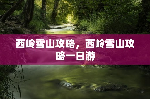 西岭雪山攻略，西岭雪山攻略一日游