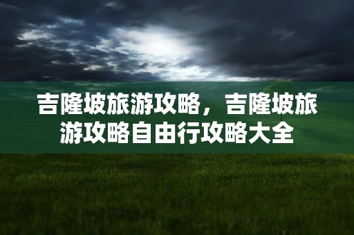 吉隆坡旅游攻略，吉隆坡旅游攻略自由行攻略大全