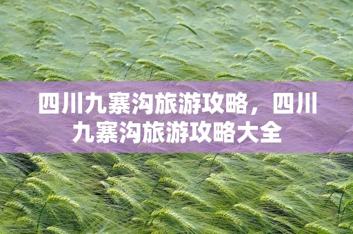 四川九寨沟旅游攻略，四川九寨沟旅游攻略大全