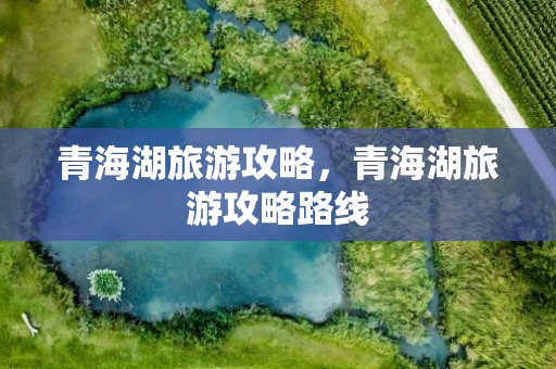 青海湖旅游攻略，青海湖旅游攻略路线