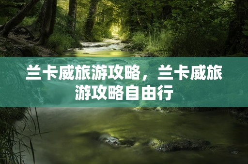 兰卡威旅游攻略，兰卡威旅游攻略自由行