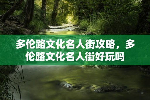 多伦路文化名人街攻略，多伦路文化名人街好玩吗