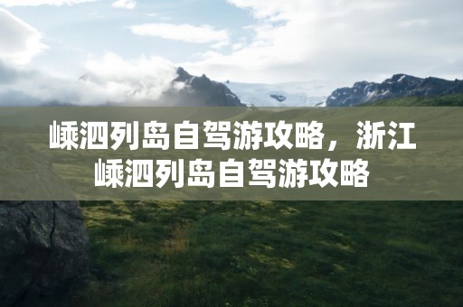 嵊泗列岛自驾游攻略，浙江嵊泗列岛自驾游攻略