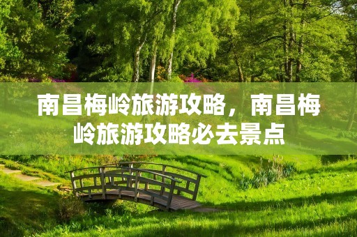南昌梅岭旅游攻略，南昌梅岭旅游攻略必去景点