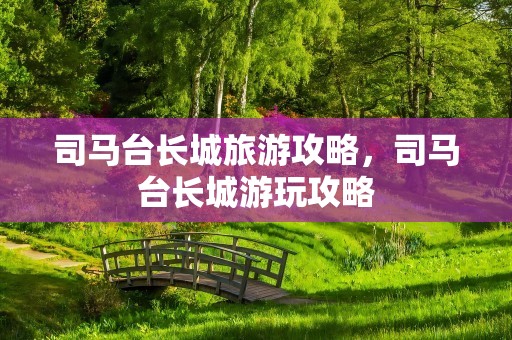 司马台长城旅游攻略，司马台长城游玩攻略