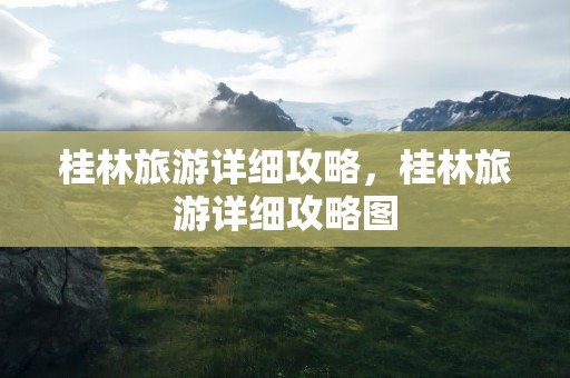 桂林旅游详细攻略，桂林旅游详细攻略图