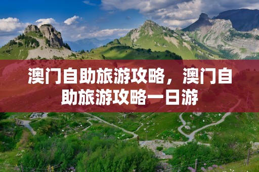 澳门自助旅游攻略，澳门自助旅游攻略一日游