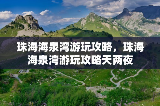 珠海海泉湾游玩攻略，珠海海泉湾游玩攻略天两夜