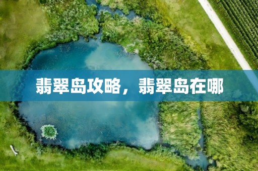 翡翠岛攻略，翡翠岛在哪