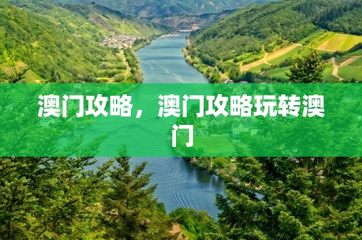 澳门攻略，澳门攻略玩转澳门
