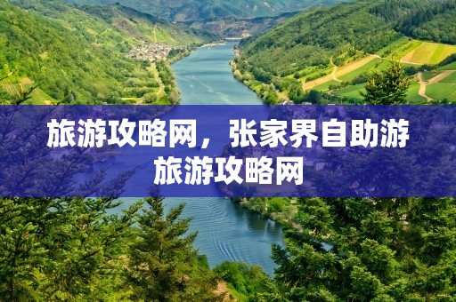 旅游攻略网，张家界自助游旅游攻略网