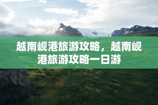 越南岘港旅游攻略，越南岘港旅游攻略一日游