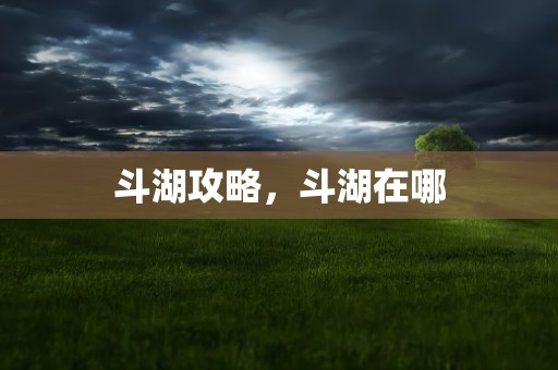 斗湖攻略，斗湖在哪